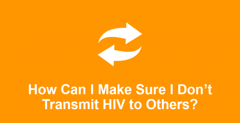 How can I be sure I don't transmit HIV to others?